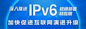 深入推薦IPv6規模部署和應用加快促進互聯網演進升級